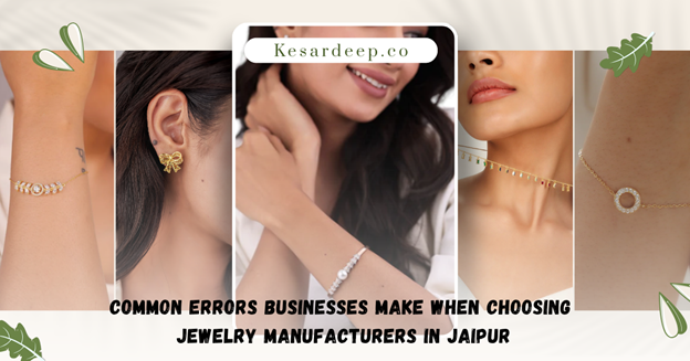 Mistakes to Avoid Making While Selecting Jaipur Jewelry Supply Companies